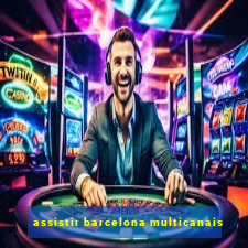 assistir barcelona multicanais